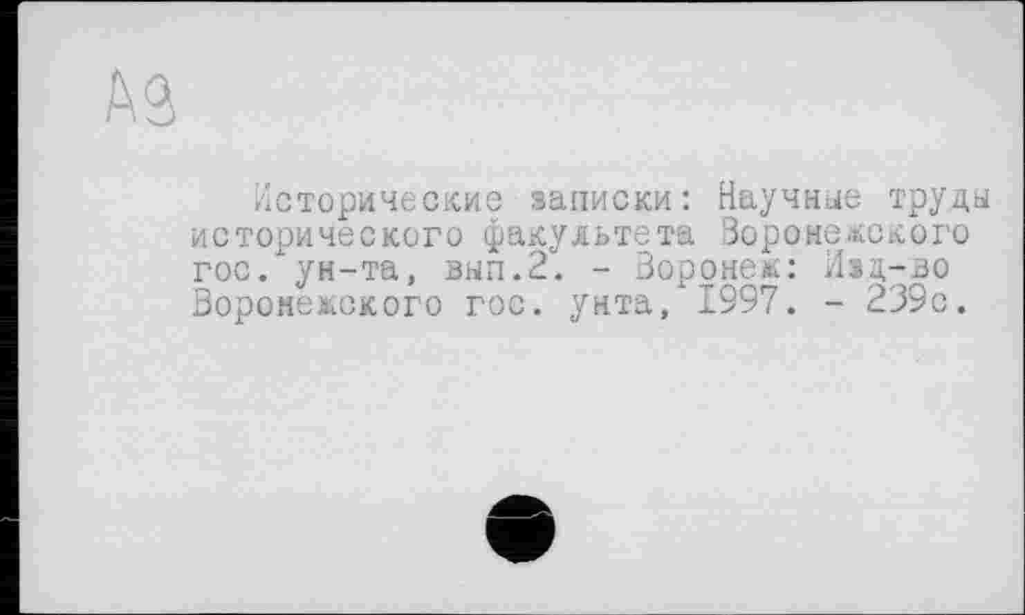 ﻿Исторические записки: Научные труды исторического факультета Воронежского гос. ун-та, вып.2. - Воронеж: Ивд-во Воронежского гос. унта, 1997. - 239с.